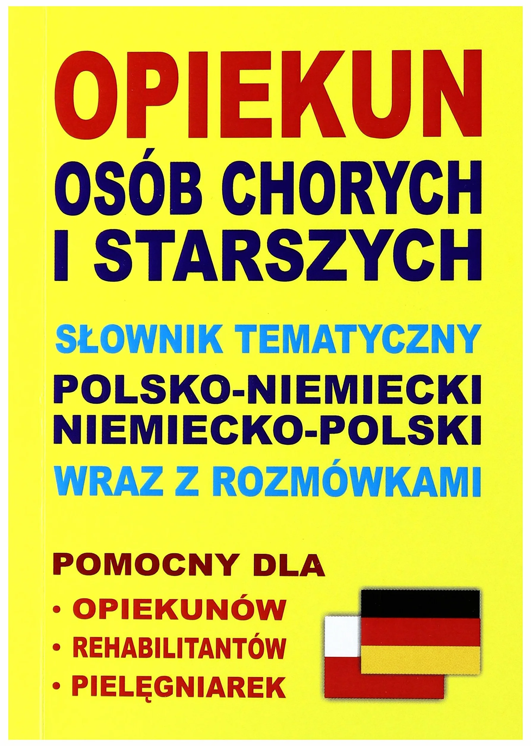 Opiekun osób chorych i starszych: Słownik tematyczny polsko-niemiecki niemiecko-polski wraz z rozmówkami