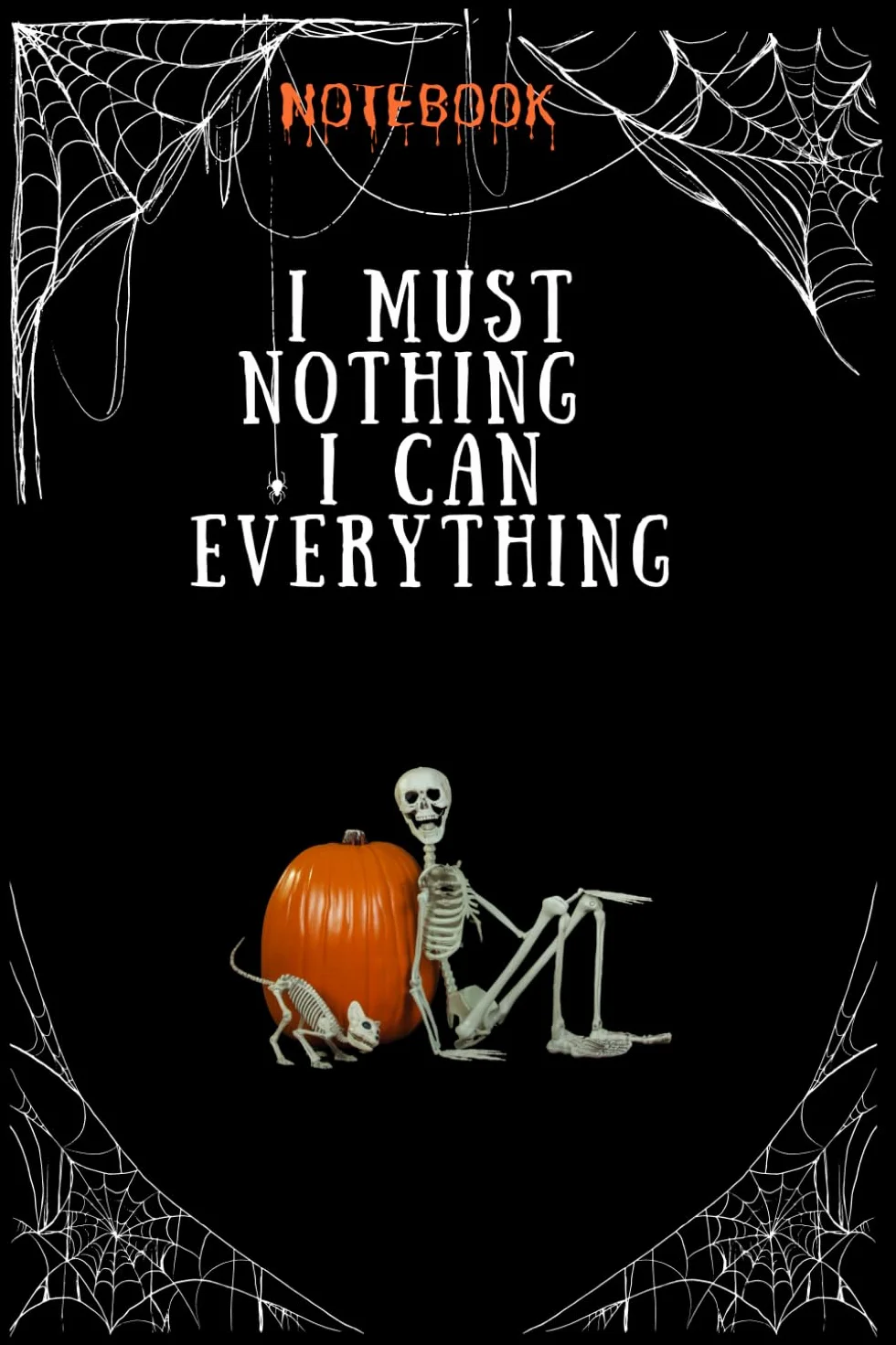 Notebook I must nothing I can everything: Dark and cool journal for teenagers, students, children, adults with funny cover by Pumpkin Men; a perfect ... drawing of a pumpkin; for dark humor lovers
