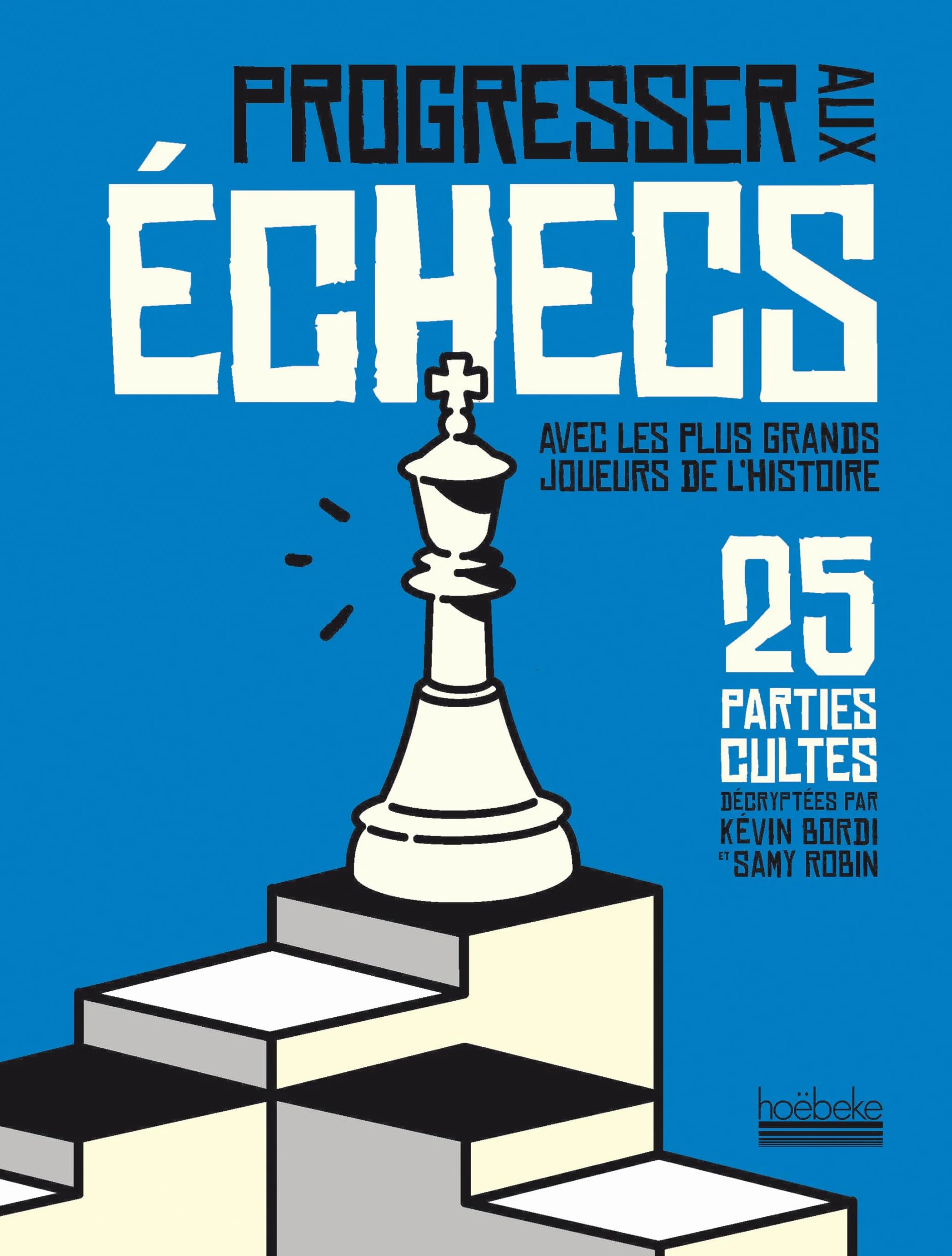 Progresser aux échecs avec les plus grands joueurs de l'histoire: 25 parties cultes décryptées