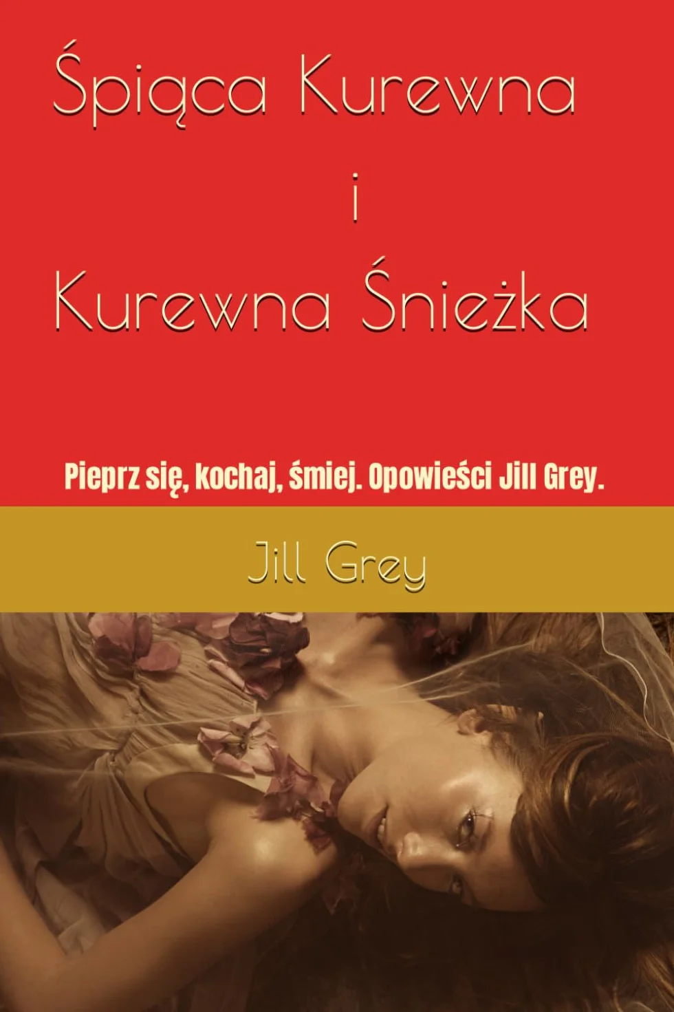 Śpiąca Kurewna i Kurewna Snieżka: Pieprz się, kochaj, śmiej. Opowieści Jill Grey.: Pieprz się, kochaj, śmiej. Opowieści Jill Grey.