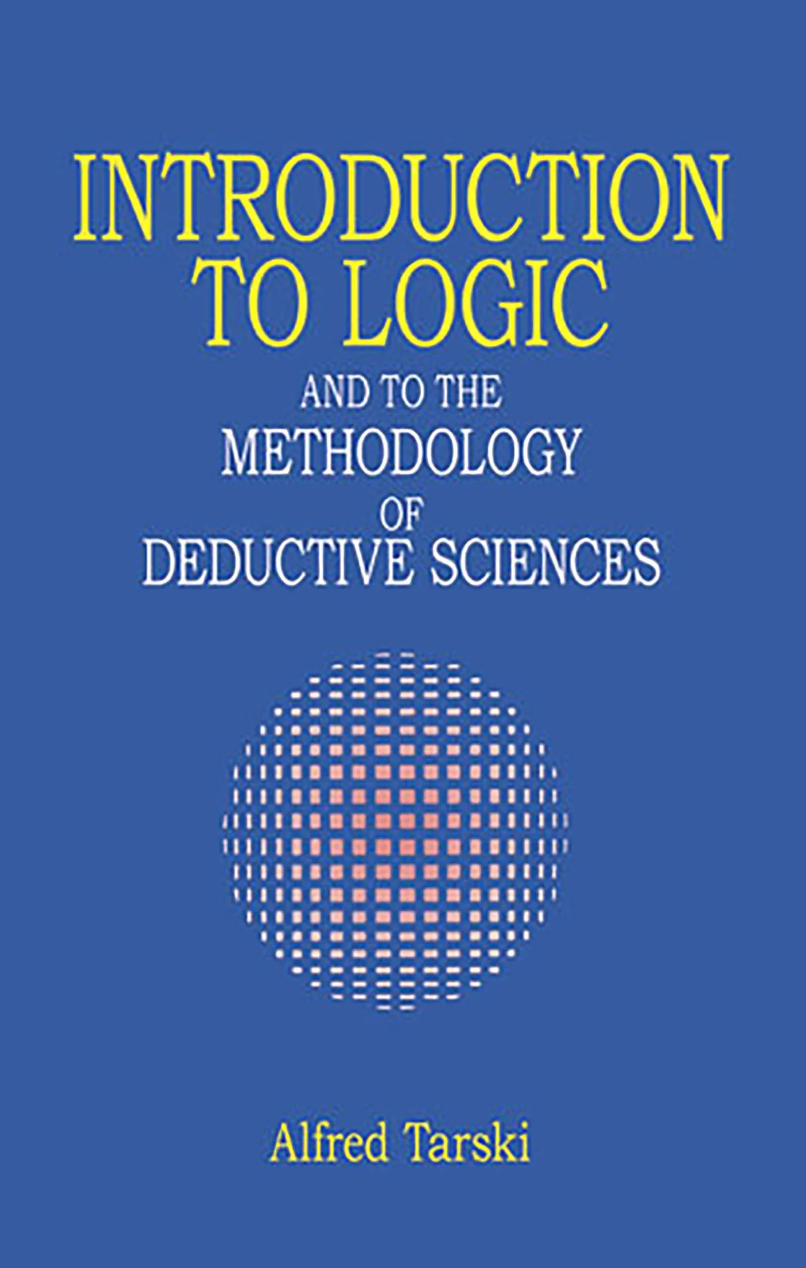Introduction to Logic: And to the Methodology of Deductive Sciences