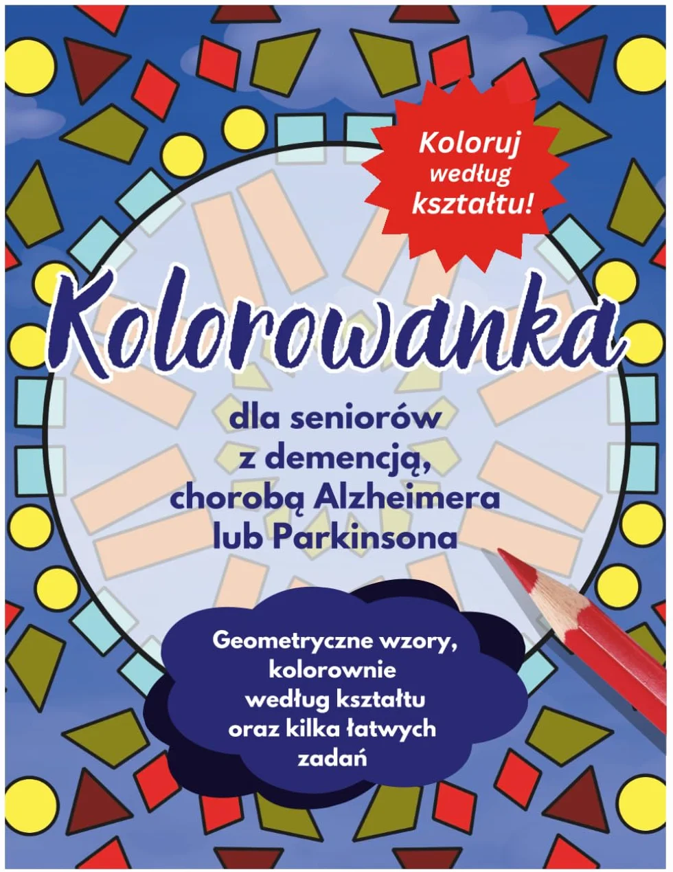 Kolorowanka dla seniorów z demencją, chorobą Alzheimera lub Parkinsona: Proste ilustracje, geometryczne wzory, kolorowanie według kształtu oraz kilka łatwych zadań poprawiających koncentrację