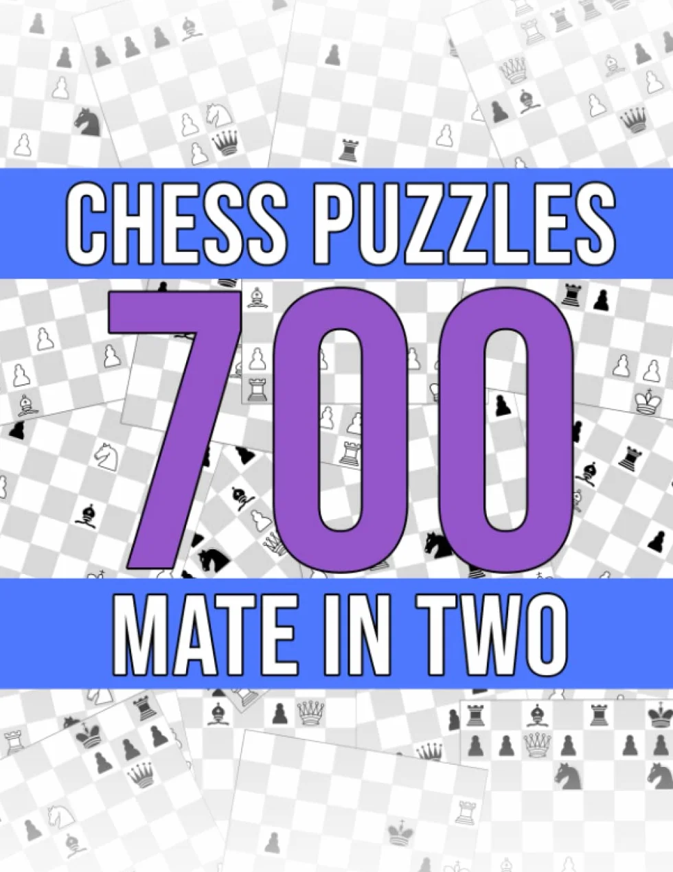 Chess Puzzles, 700 Mate In Two: Unique Mate In 2 Chess Puzzles With Solutions