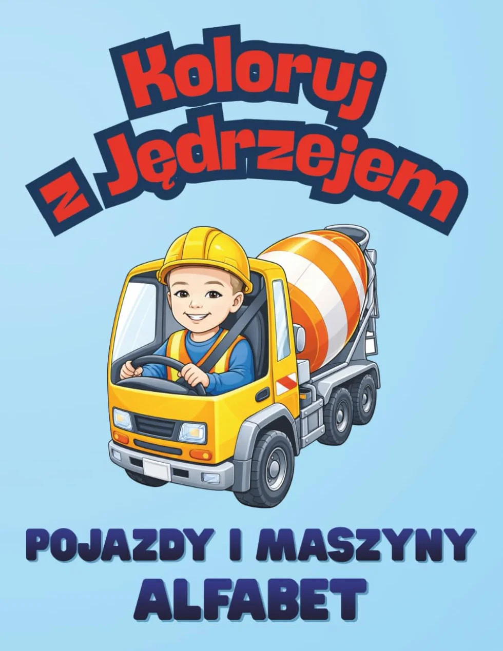 Koloruj z Jędrzejem: Pojazdy i maszyny. Alfabet