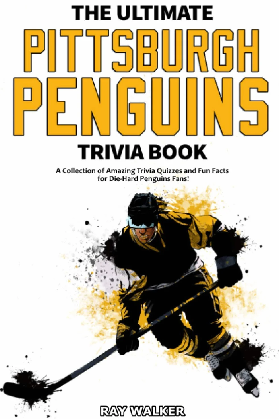 The Ultimate Pittsburgh Penguins Trivia Book: A Collection of Amazing Trivia Quizzes and Fun Facts for Die-Hard Penguins Fans!