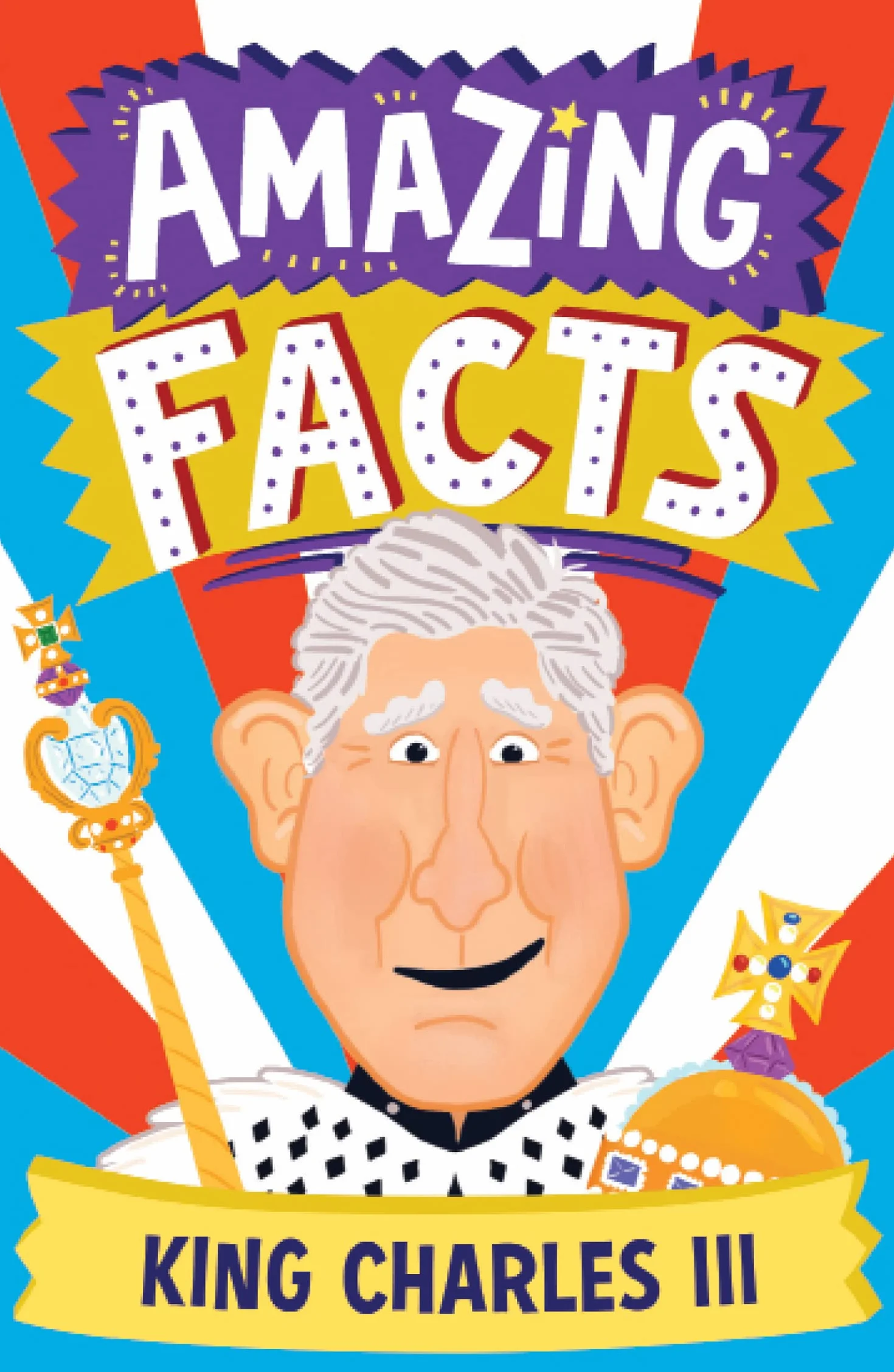 Amazing Facts King Charles III: A fun illustrated children’s book packed with stories and trivia about the British king and the royal family