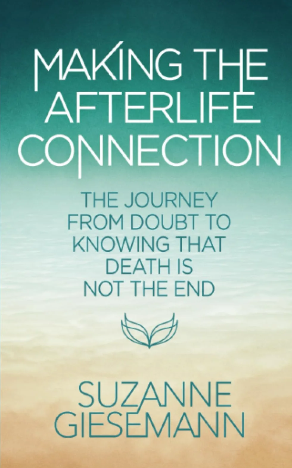 Making the Afterlife Connection: The Journey from Doubt to Knowing That Death Is Not the End