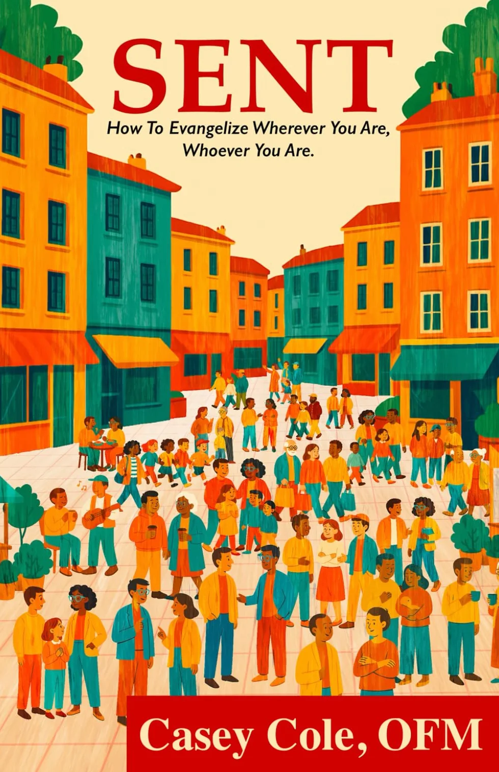 Sent: How to Evangelize Wherever You Are, Whoever You Are