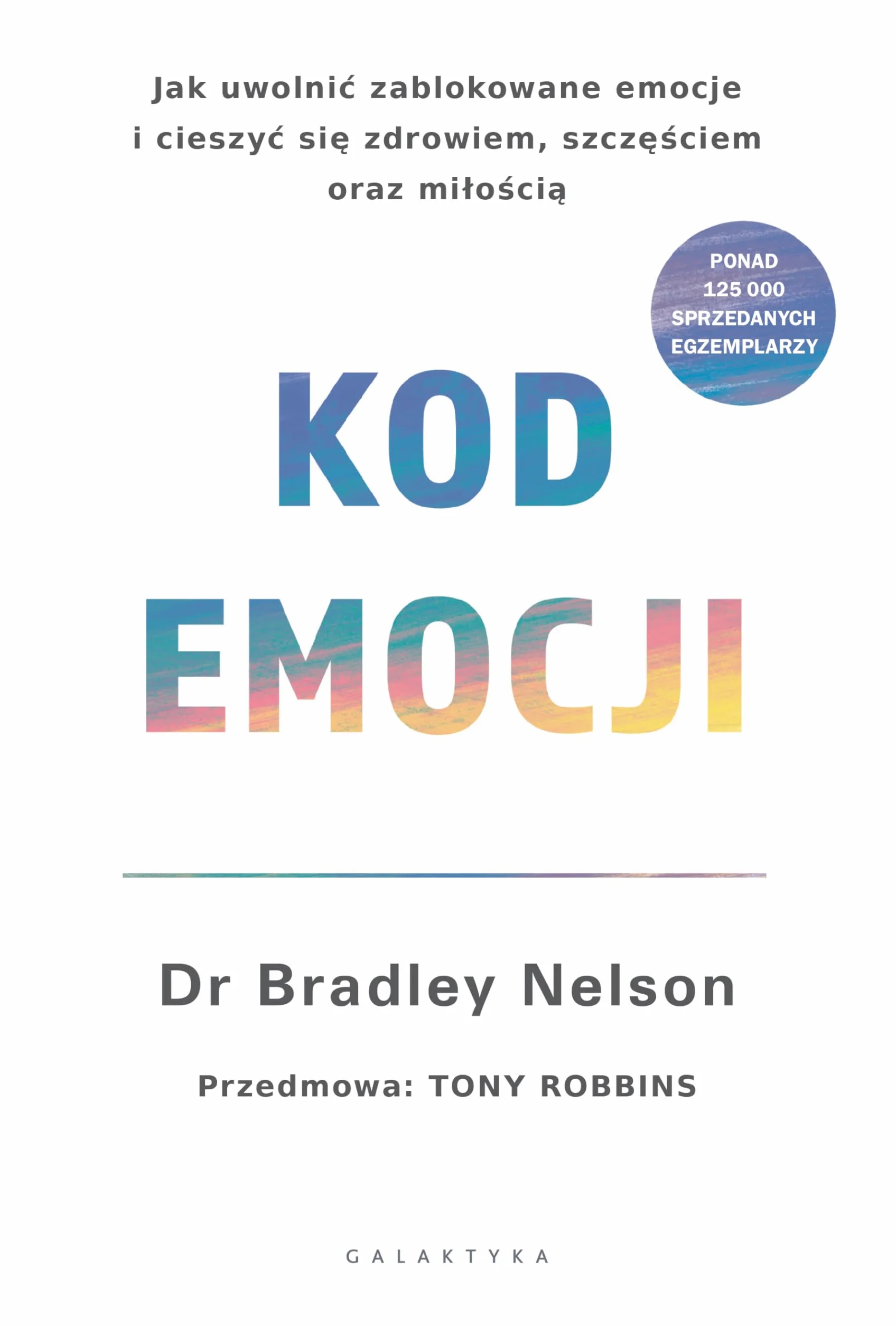 KOD EMOCJI JAK UWOLNIĆ ZABLOKOWANE EMOCJE: Jak uwolnić zablokowane emocje i cieszyć się zdrowiem, szczęściem oraz miłością.