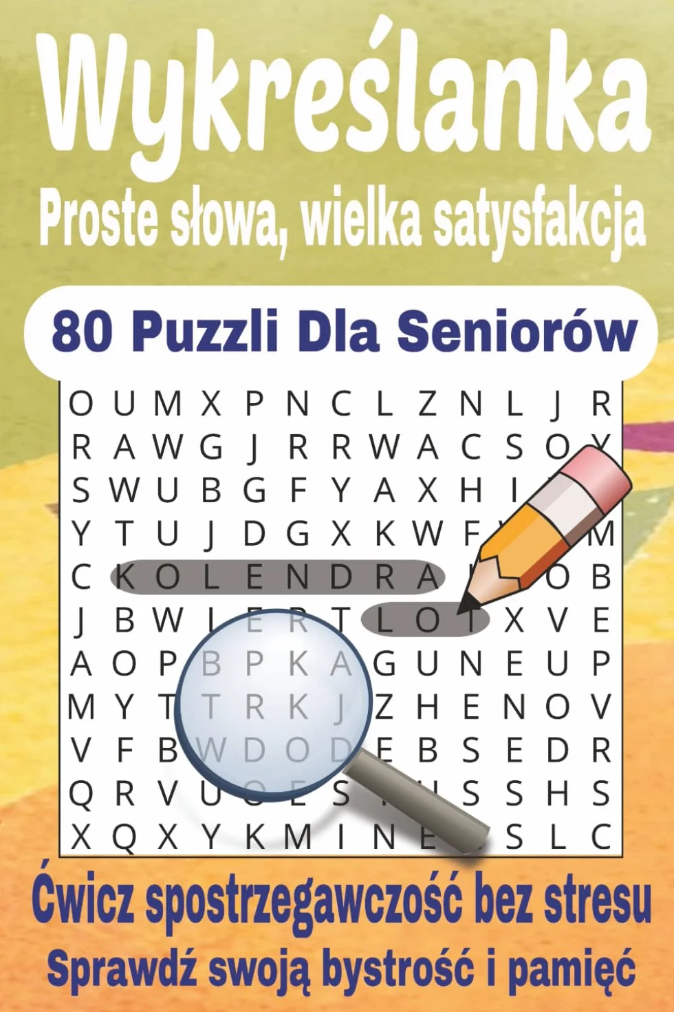 Wykreślanka dla Seniorów – 80 Relaksujących Łamigłówek: Proste słowa, zero stresu – ćwicz pamięć, koncentrację i spostrzegawczość każdego dnia!