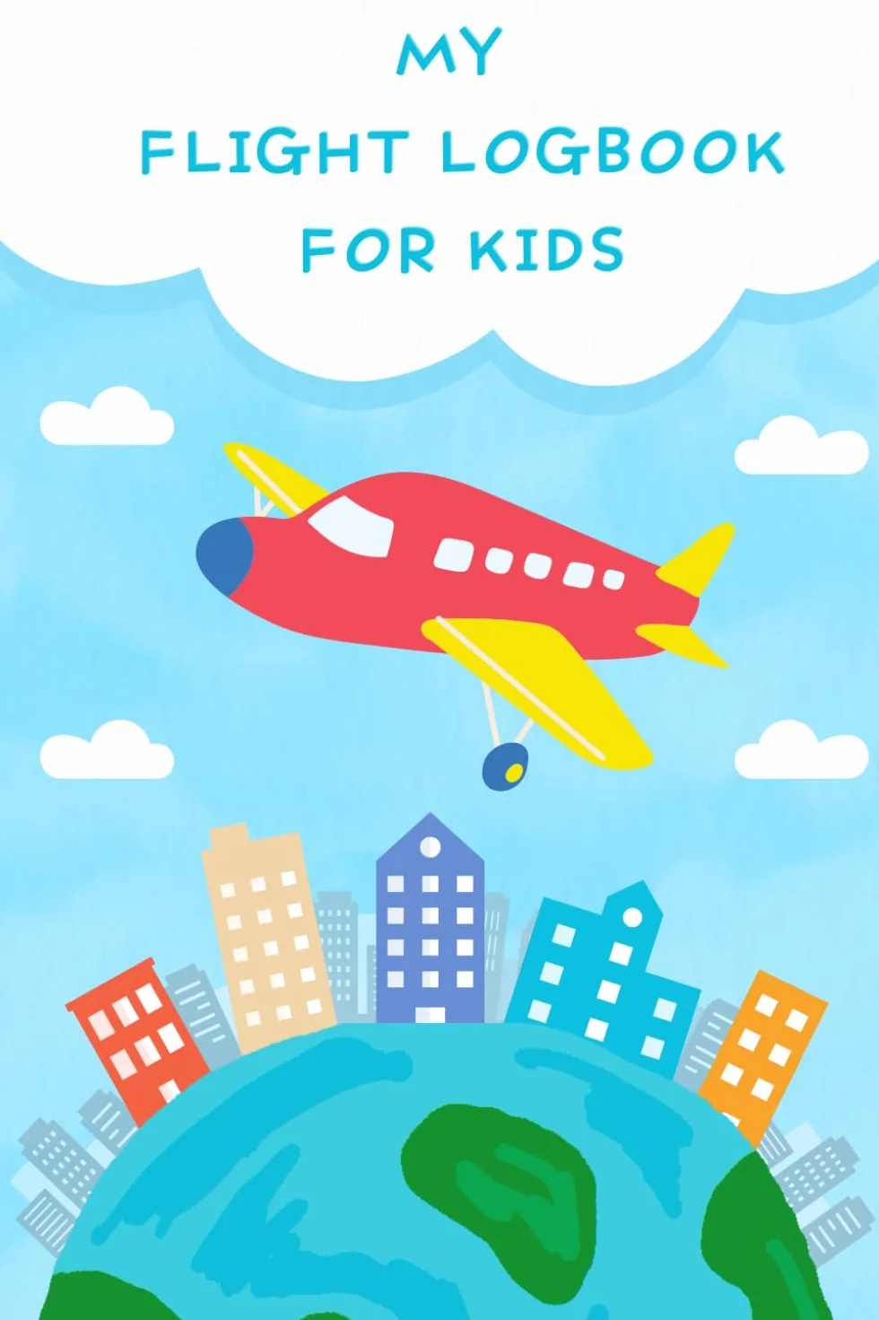 My Flight Logbook For Kids: A Kid's Personal Logbook To Record Their Flying Experiences