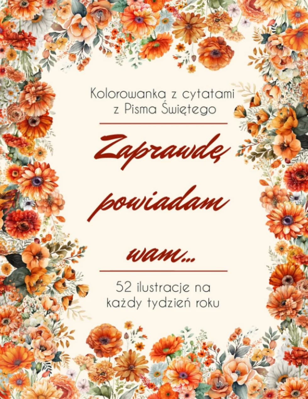 Zaprawdę powiadam wam...: Kolorowanka z cytatami z Pisma Świętego. 52 ilustracje na każdy tydzień roku.