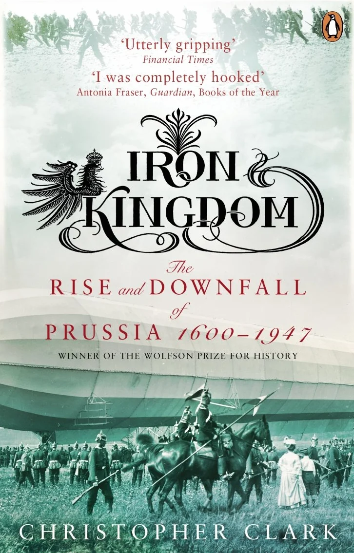 Iron Kingdom: The Rise And Downfall Of Prussia 1600 To 1947