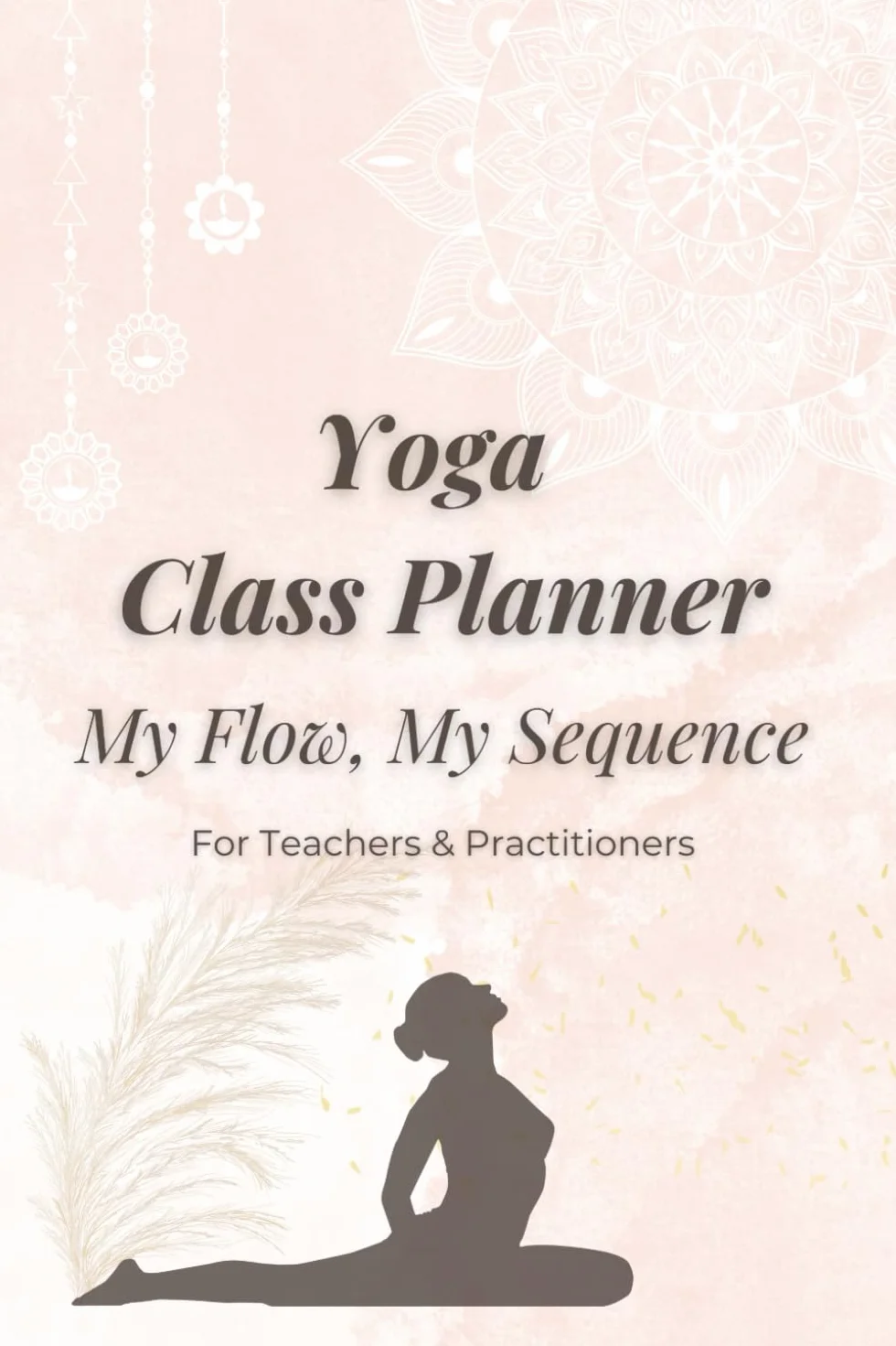 My Flow, My Sequence: Yoga Class Planner for Teachers & Practitioners: Journal for Yoga Lovers & Instructors to Plan, Organize, and Track Lessons & Poses with Ease