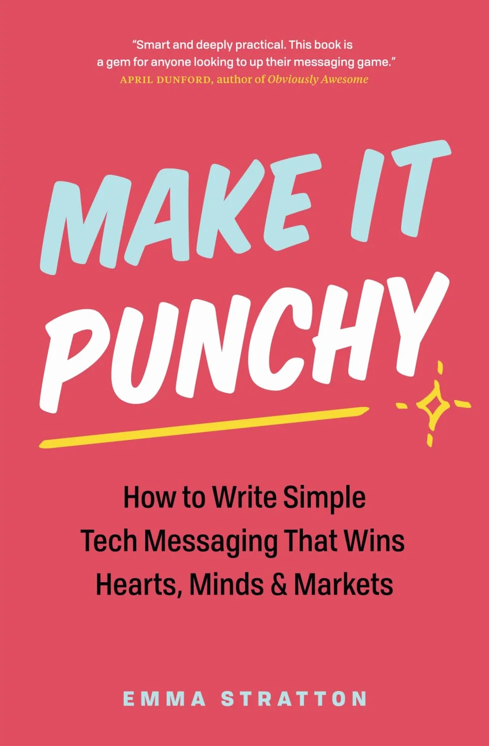 Make It Punchy: How to Write Simple Tech Messaging That Wins Hearts, Minds & Markets